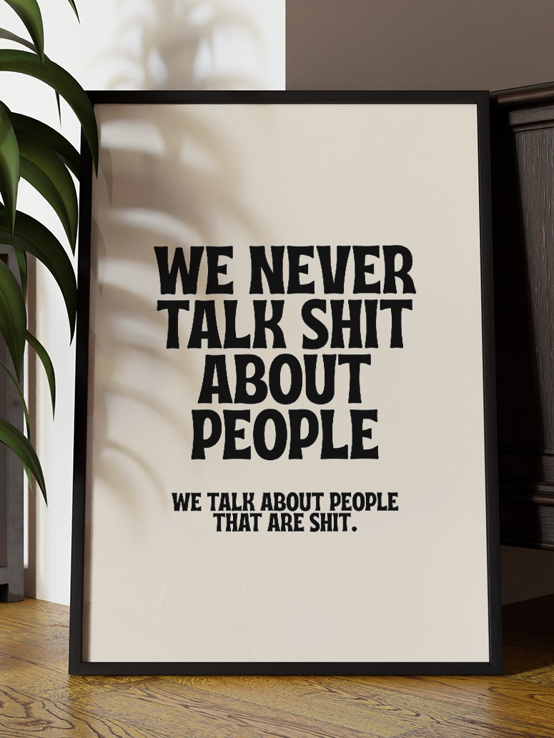 We Never Talk Shit About People – Funny Rude Quote Art Print