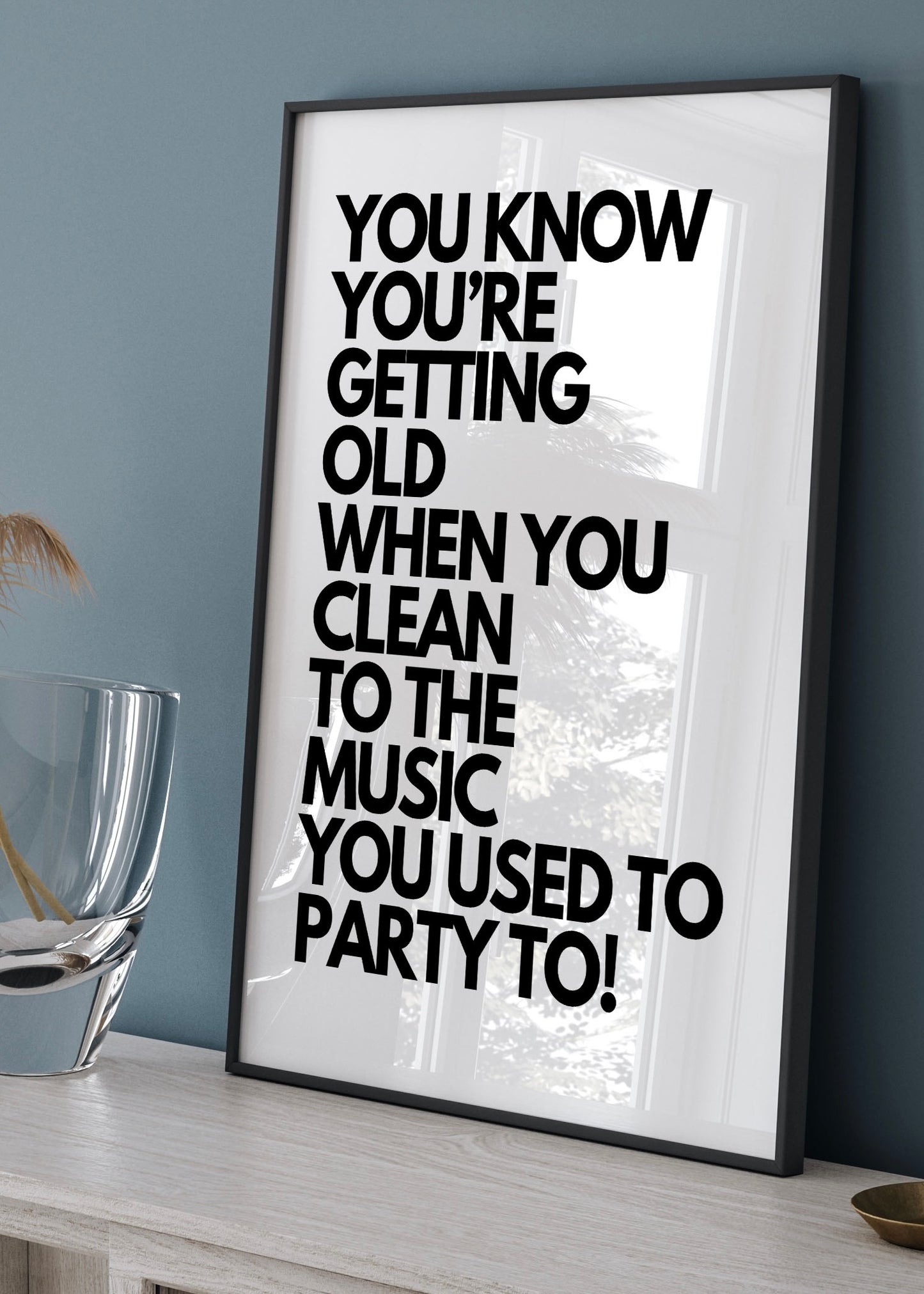 You Know Your Old When You Clean To Music You Used To Party To! | Funny Quote Print