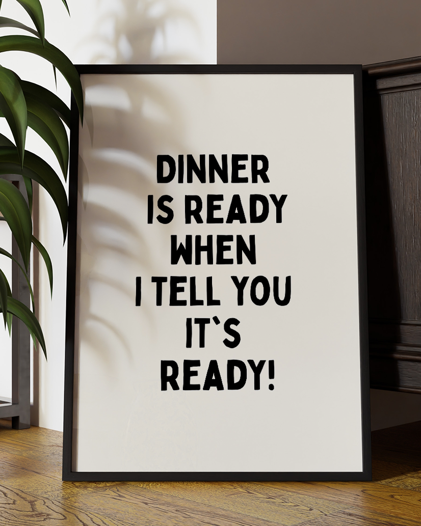 Dinner Is Ready When I Tell You It’s Ready – Funny Kitchen Typography Wall Art Print