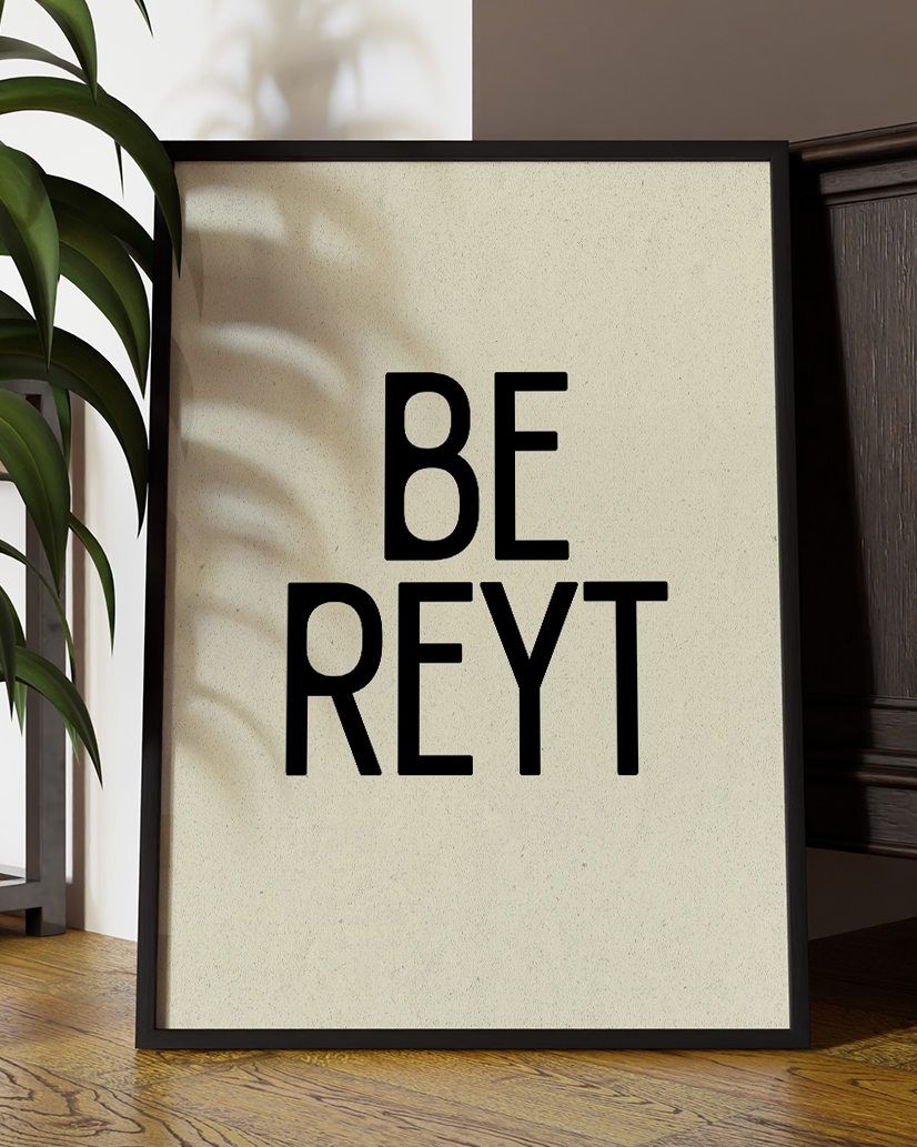 Be Reyt Quote Wall Art Print – Yorkshire Quote Home Decor Poster - Multiply Colours Available )