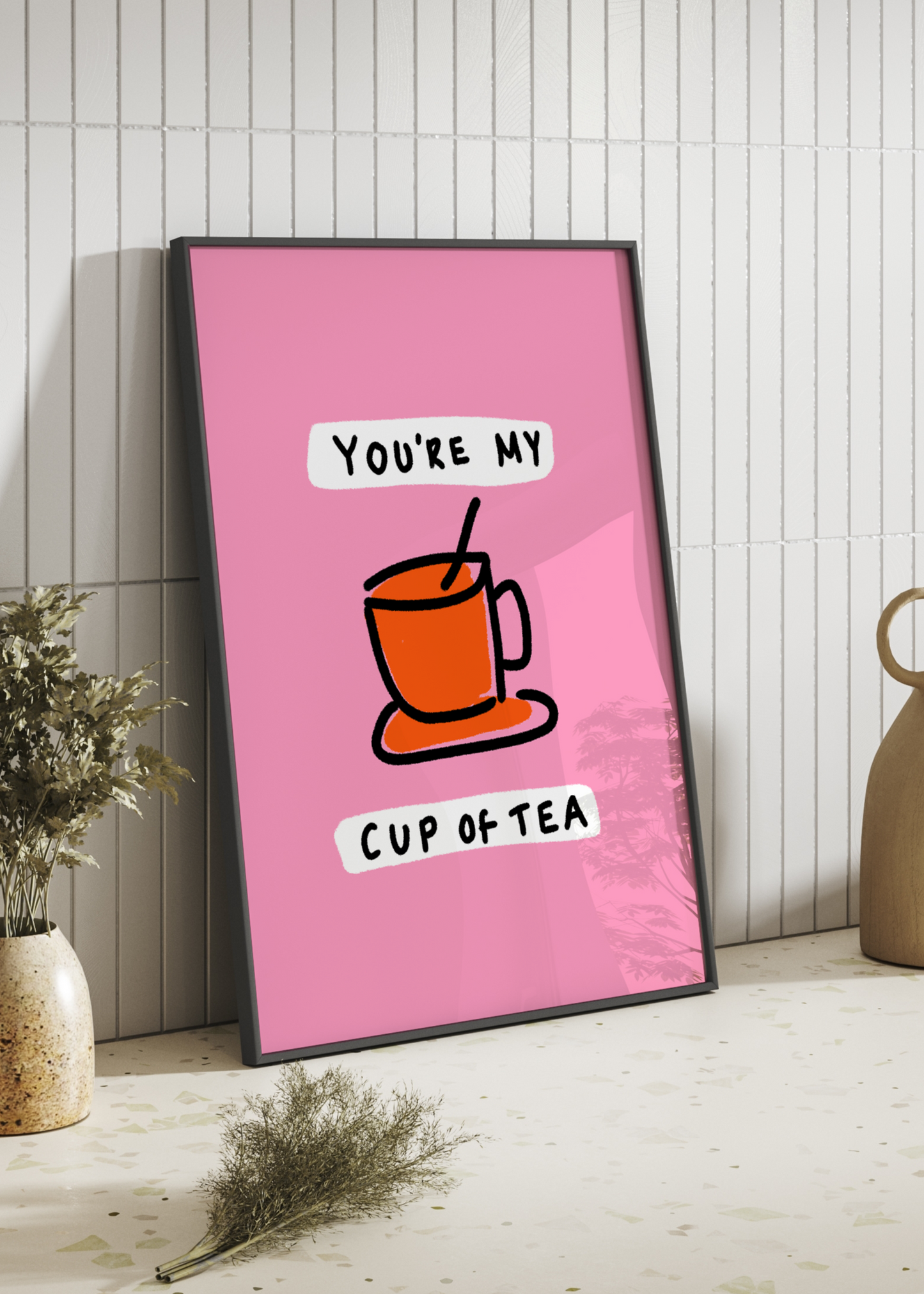 You're My Cup Of Tea Print | Kitchen Wall Art