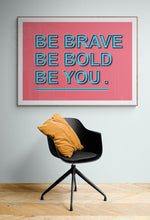 Load image into Gallery viewer, Be Brave Bold You. Print