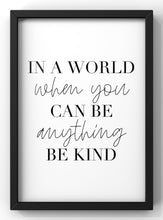 Load image into Gallery viewer, In A World Where You Can Be Anything Be Kind Quote Print