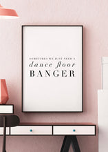 Load image into Gallery viewer, Sometimes We Just Need A Dance Floor Banger | Minimal Text Wall Art