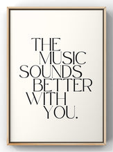 Load image into Gallery viewer, The Music Sounds Better With You Quote Print