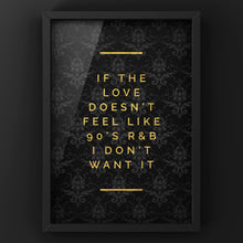 Load image into Gallery viewer, If the love doesn’t feel like 90s R&B Quote Print | Gold & Black Wall Art