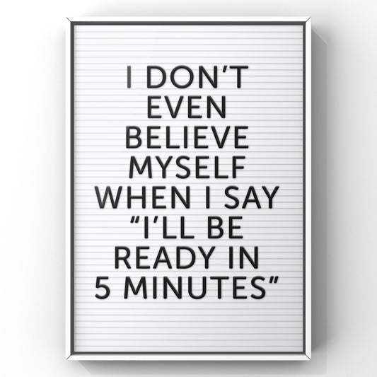 Letter Board Bedroom Quote Print | I Don't Even Believe myself when I say I’ll be ready in 5 minutes Print