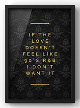 Load image into Gallery viewer, If the love doesn’t feel like 90s R&B Quote Print | Gold & Black Wall Art