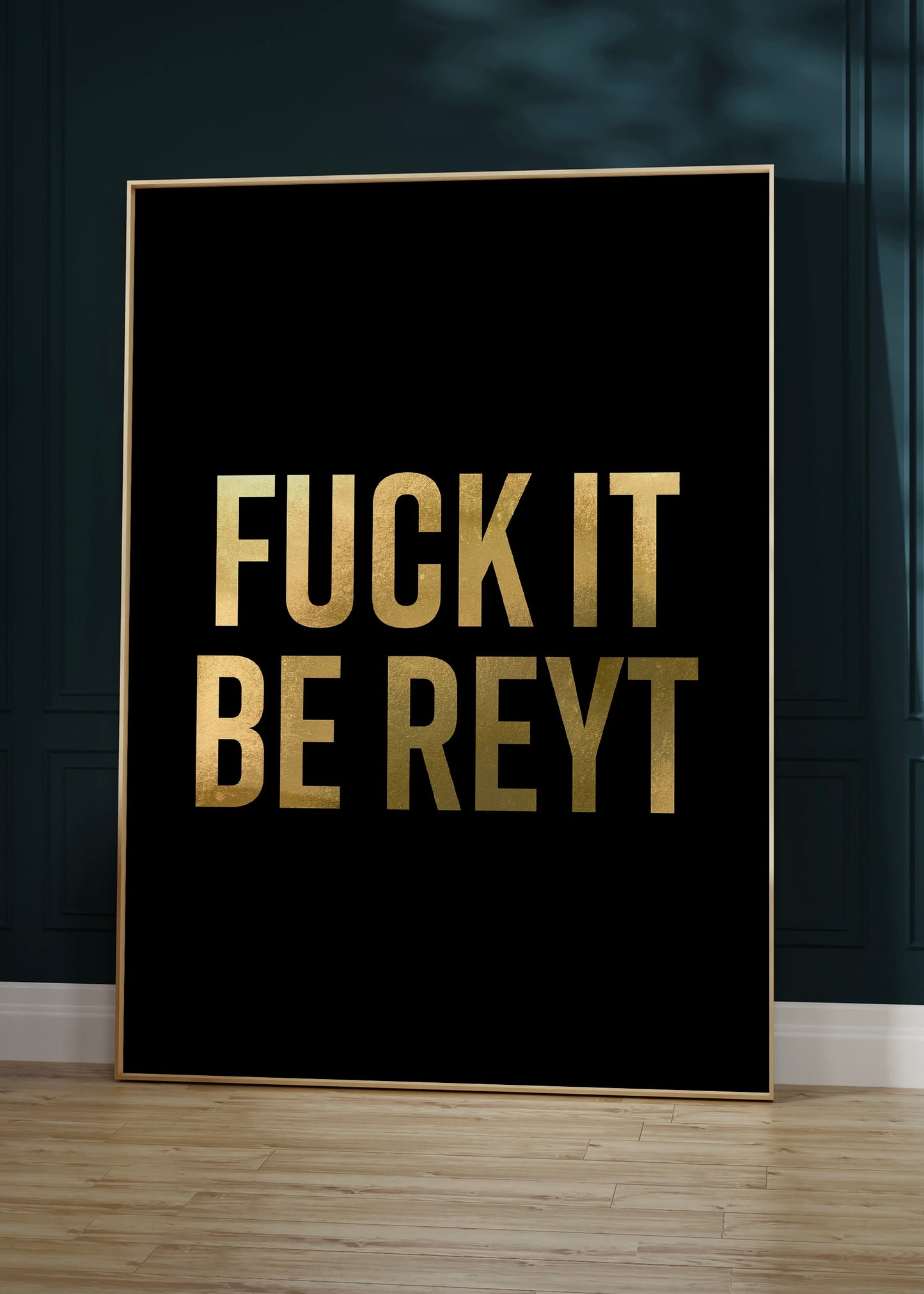 Fuck It Be Reyt Gold Quote Print | Bold Wall Art