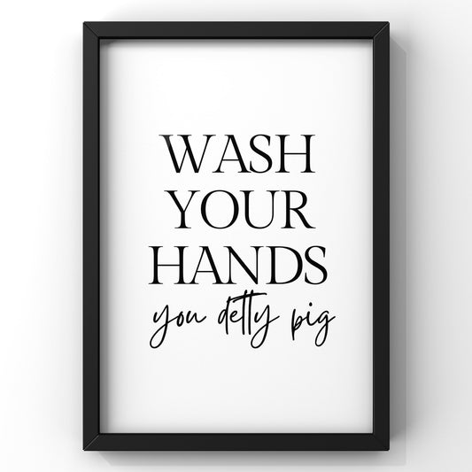 Wash Your Hands you Detty Pig | Bathroom Quote Print
