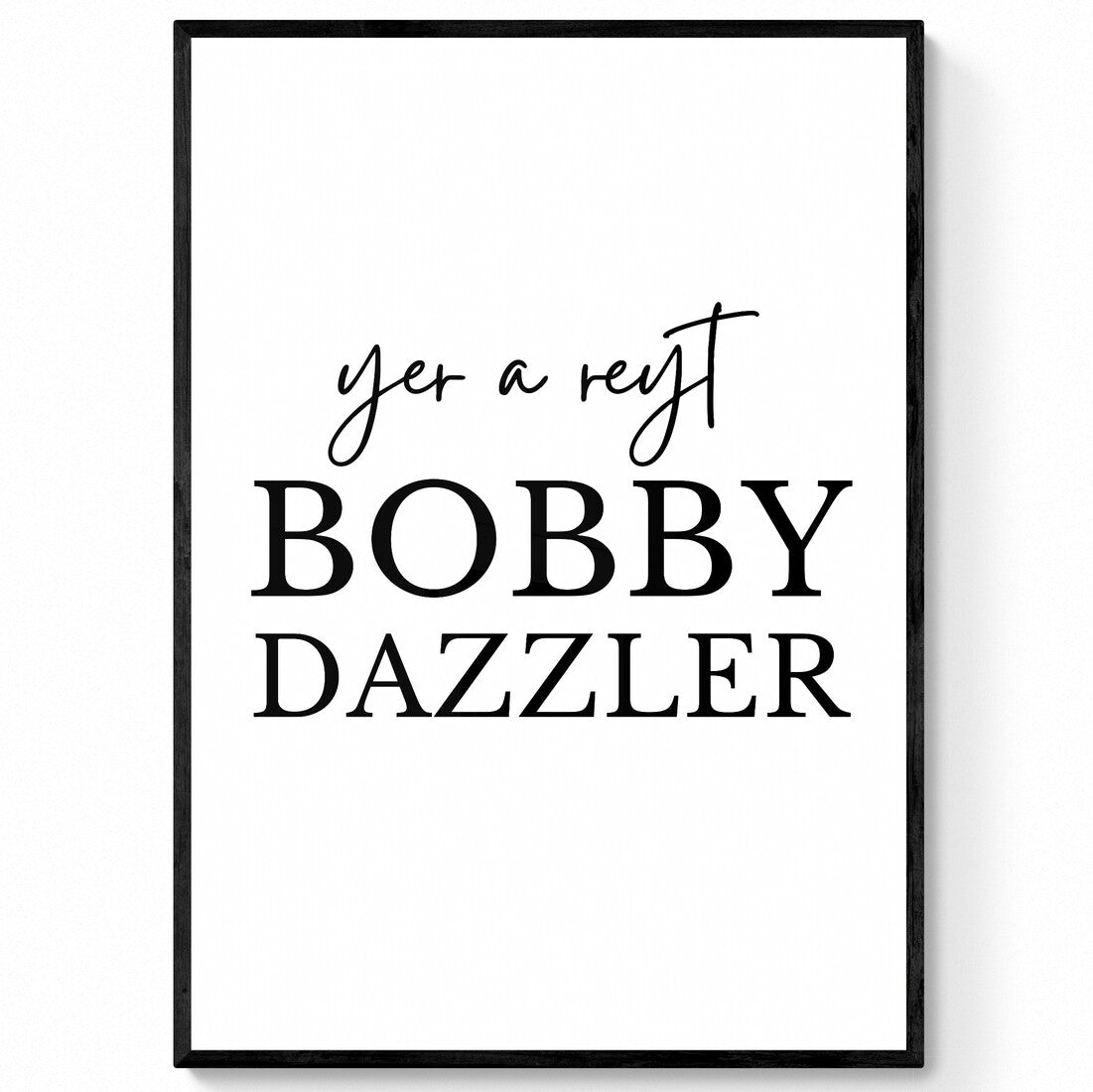 Yet a Reyt Bobby Dazzler Print | Yorkshire Quote Print