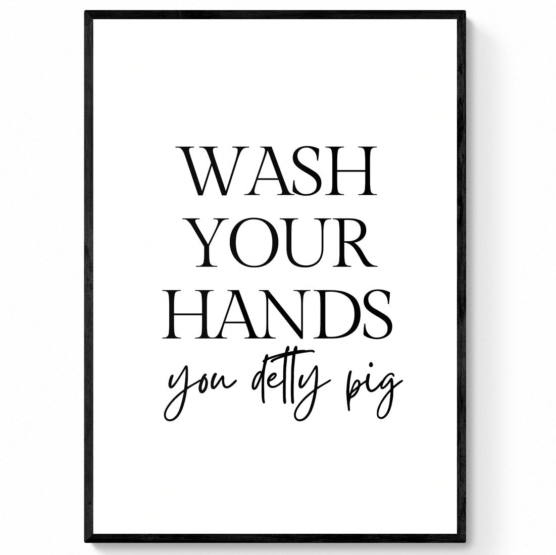 Wash Your Hands you Detty Pig | Bathroom Quote Print