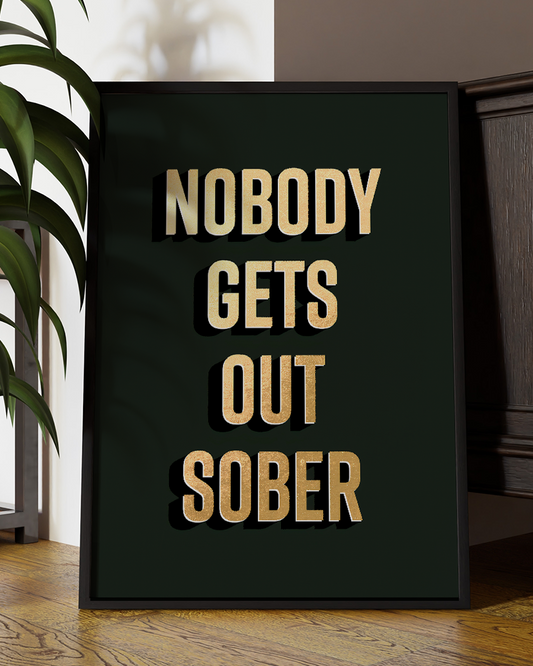 Nobody Gets Out Sober Gold & Bold Quote Print