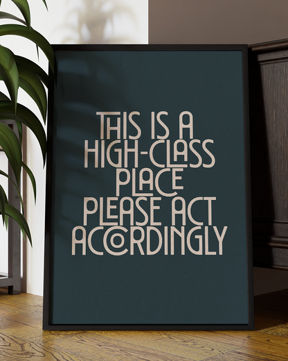 This Is a High-Class Place Please Act Accordingly Fun Quote Wall Art Print – Modern Typography Home Decor Poster - Multiply Colours Available