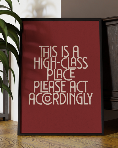 This Is a High-Class Place Please Act Accordingly Fun Quote Wall Art Print – Modern Typography Home Decor Poster - Multiply Colours Available