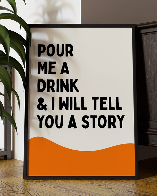 Pour Me a Drink & I Will Tell You a Story – Modern Typography Wall Art Print