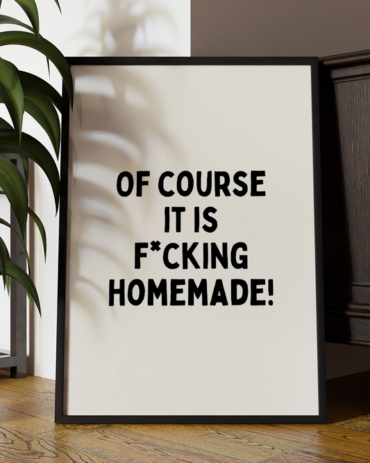 Of Course It Is F*cking Homemade – Bold Kitchen Typography Wall Art Print
