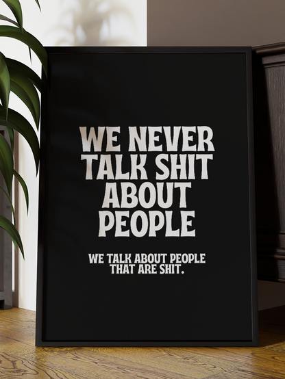 We Never Talk Shit About People – Funny Rude Quote Art Print