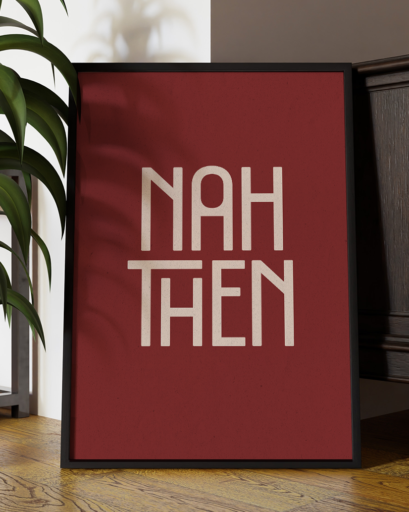 Nah Then  Quote Wall Art Print –  Funny Yorkshire Quote Home Decor Poster - Multiply Colours Available