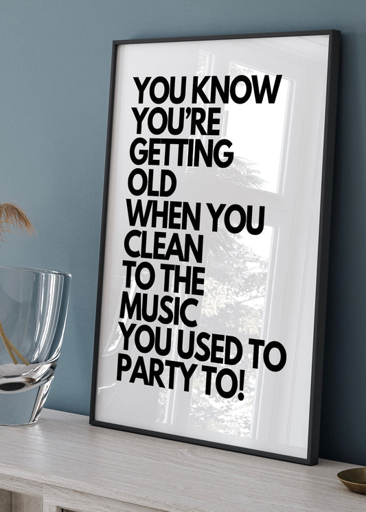 You Know Your Old When You Clean To Music You Used To Party To! | Funny Quote Print