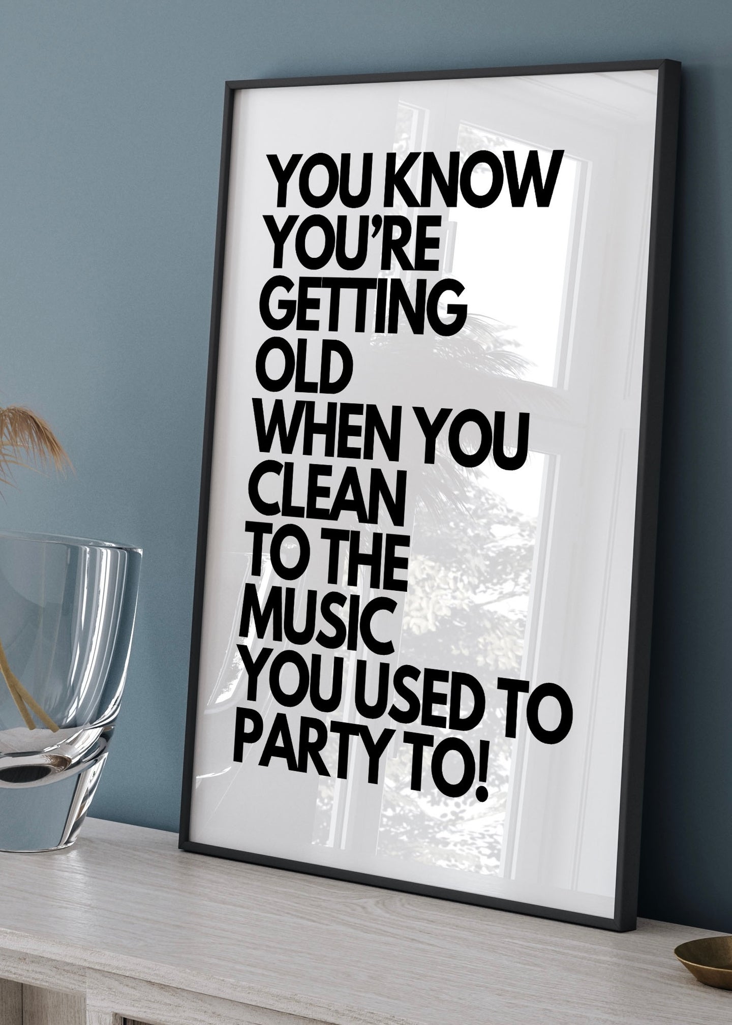 You Know Your Old When You Clean To Music You Used To Party To! Funny Quote Print