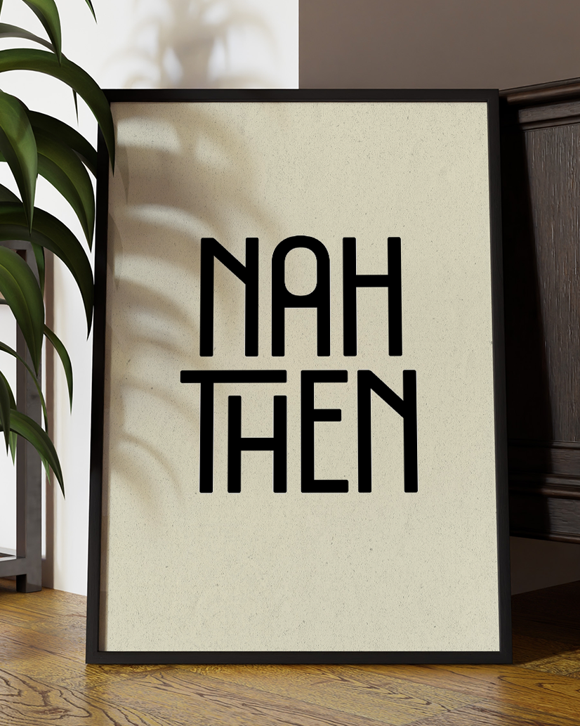 Nah Then  Quote Wall Art Print –  Funny Yorkshire Quote Home Decor Poster - Multiply Colours Available