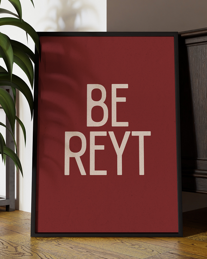 Be Reyt  Quote Wall Art Print –  Yorkshire Quote Home Decor Poster - Multiply Colours Available )