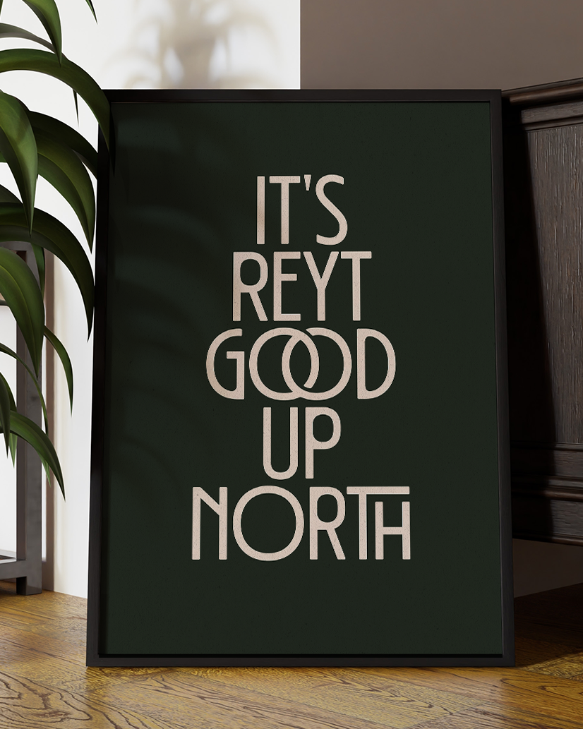 It's Reyt Good Up North Quote Wall Art Print –  Yorkshire Quote Home Decor Poster - Multiply Colours Available