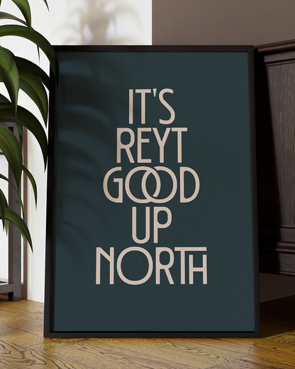It's Reyt Good Up North Quote Wall Art Print –  Yorkshire Quote Home Decor Poster - Multiply Colours Available