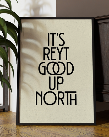 It's Reyt Good Up North Quote Wall Art Print –  Yorkshire Quote Home Decor Poster - Multiply Colours Available