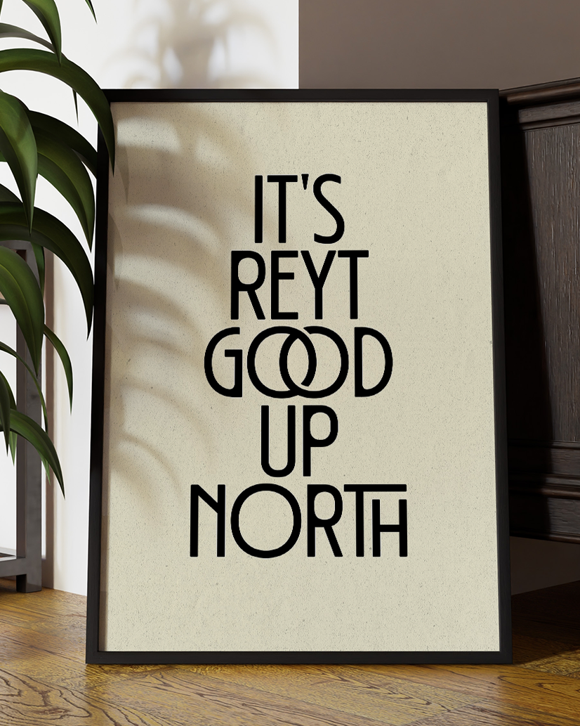 It's Reyt Good Up North Quote Wall Art Print –  Yorkshire Quote Home Decor Poster - Multiply Colours Available
