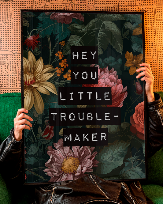 Hey You Little Troublemaker! Floral Quote Print