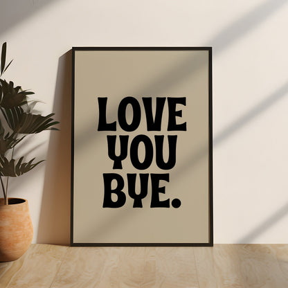 Love You Bye Quote Print | Black & Cream Wall Art | Simplistic Home Decor | Wall Art | Express Delivery