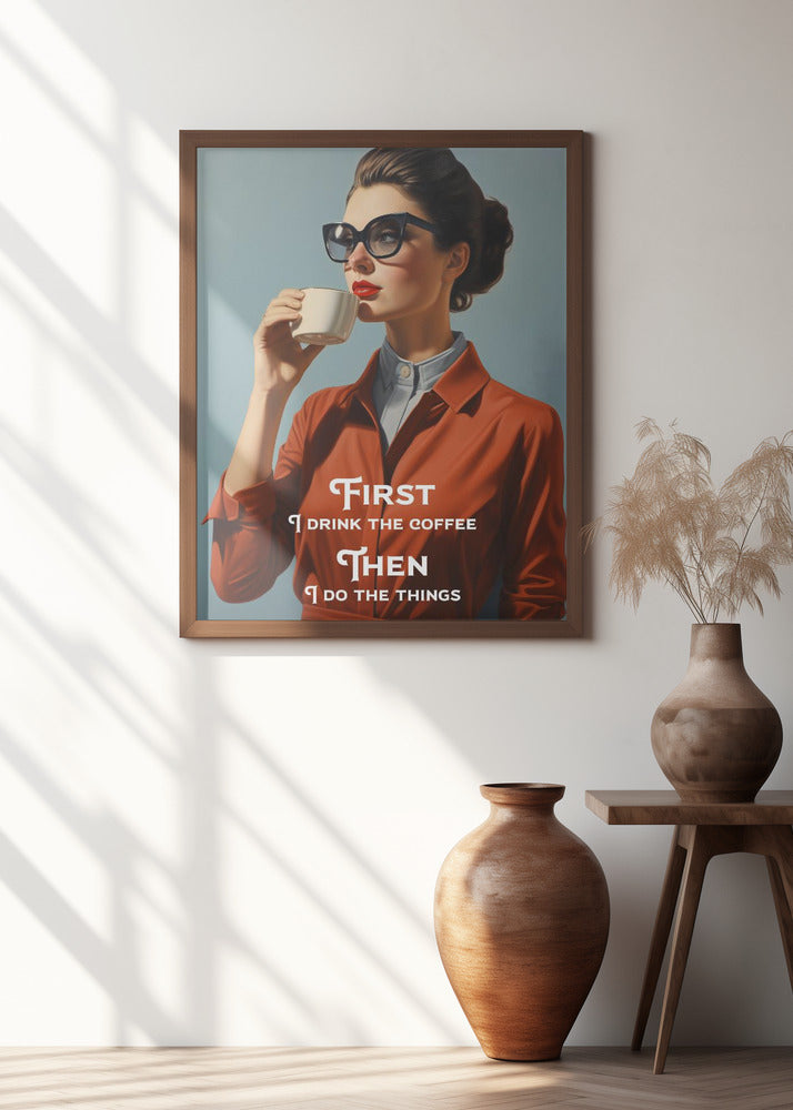 First I drink the coffee, then I do the things
