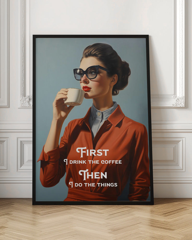 First I drink the coffee, then I do the things