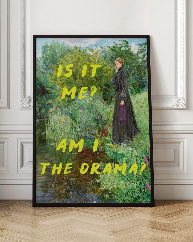 Is It Me? Am I The Drama?