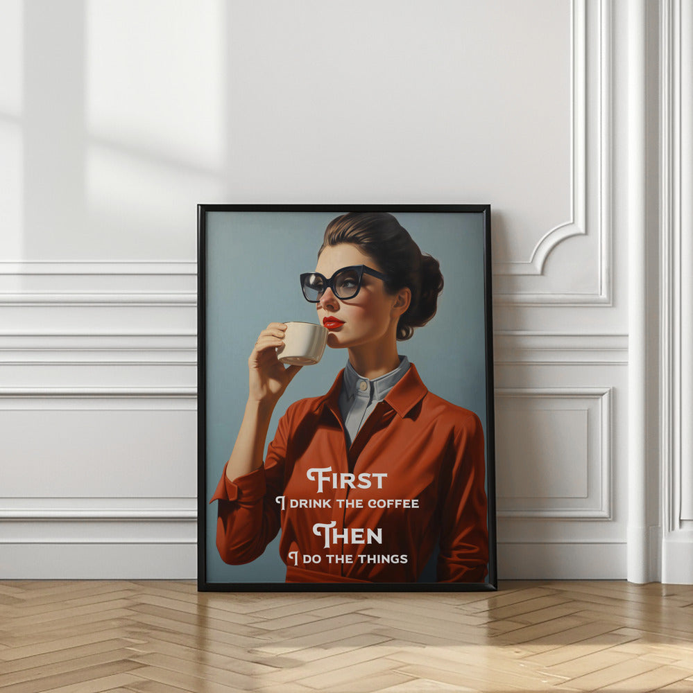First I drink the coffee, then I do the things
