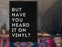 Load image into Gallery viewer, But Have You Heard It On Vinyl Print
