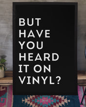 Load image into Gallery viewer, But Have You Heard It On Vinyl Print
