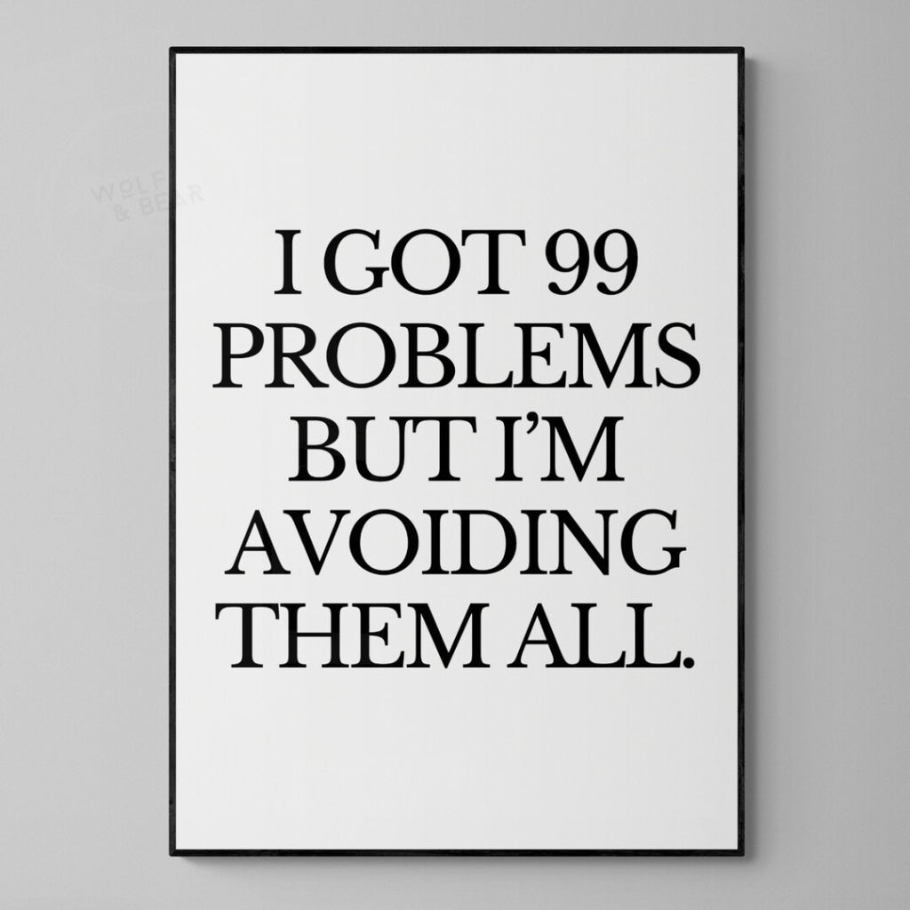 I Got 99 Problems Print