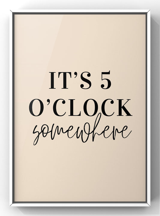 It’s 5 O’Clock Somewhere Quote Print | Optional Colours