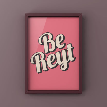 Be Reyt Quote Print | Yorkshire Wall Art