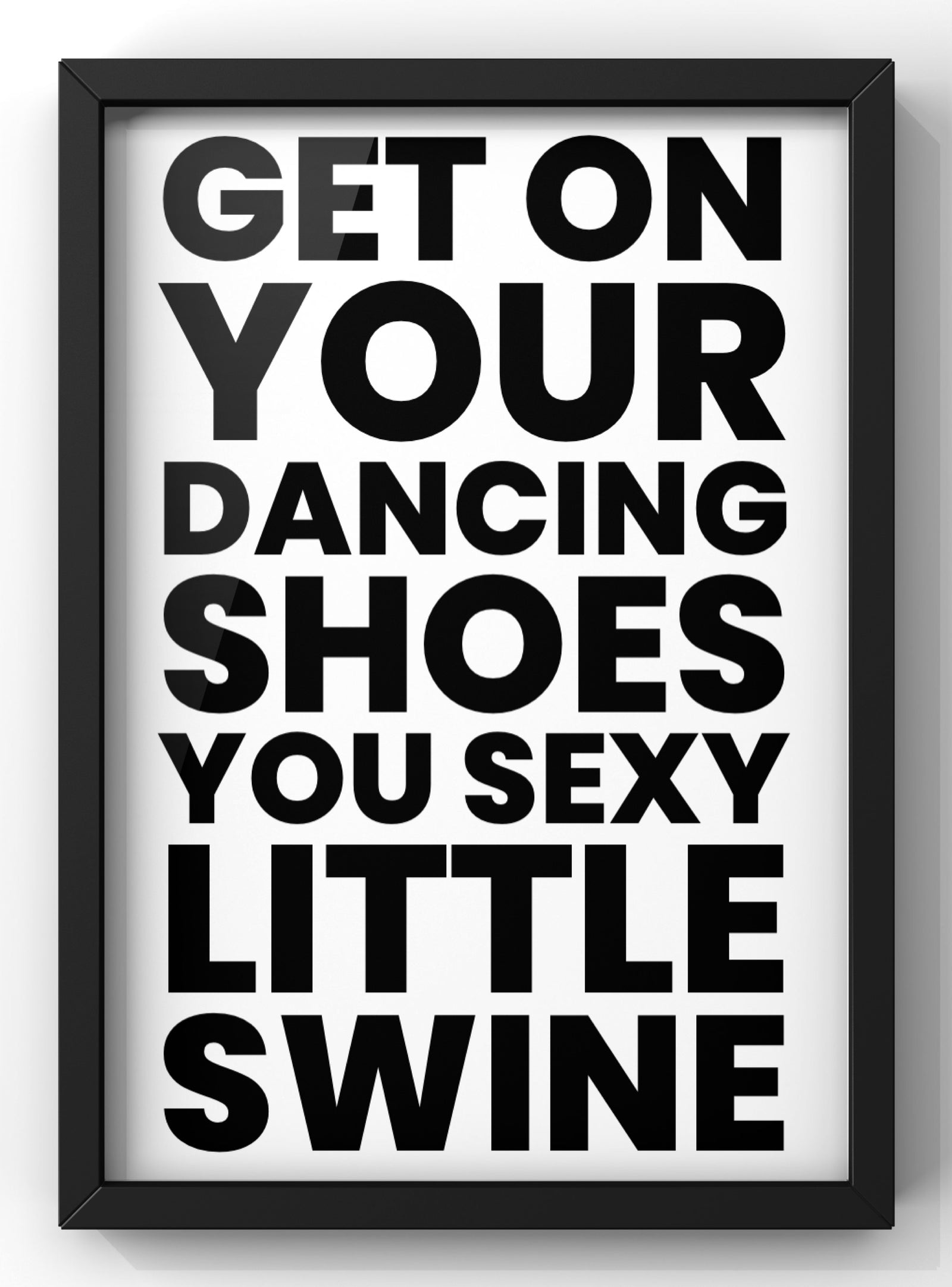 Get On Your Dancing Shoes! You Sexy Little Swine Lyric Quote Print | Arctic Monkeys Quote