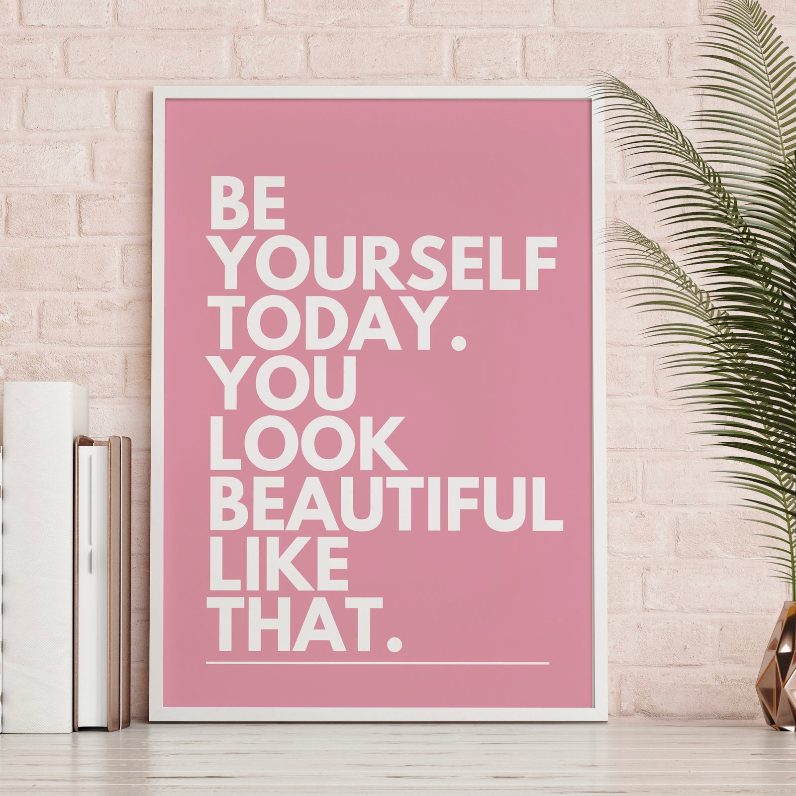 Be Yourself Today. You Look Beautiful Like That Inspirational Quote Print  | Simplistic Wall Art
