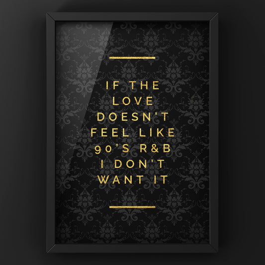 If the love doesn’t feel like 90s R&B Quote Print | Gold & Black Wall Art
