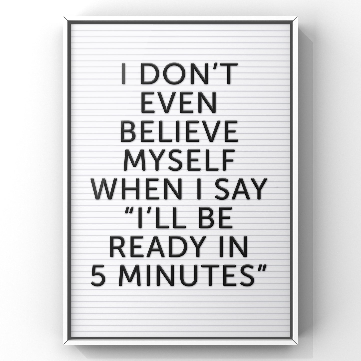 Letter Board Bedroom Quote Print |  I Don't Even Believe myself when I say I’ll be ready in 5 minutes Print