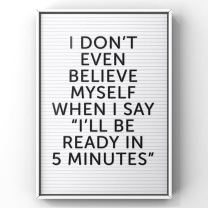 Letter Board Bedroom Quote Print |  I Don't Even Believe myself when I say I’ll be ready in 5 minutes Print