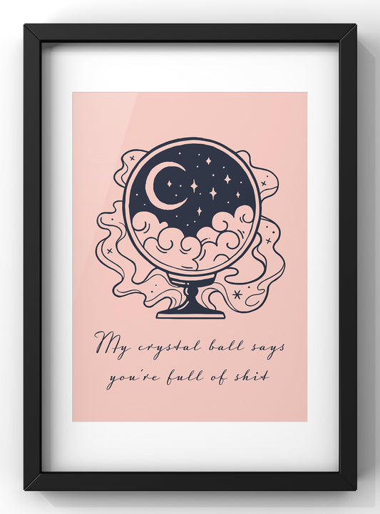 My Crystal Ball Says you’re full of shit Quote Print | Funny Crystal Ball Wall Art