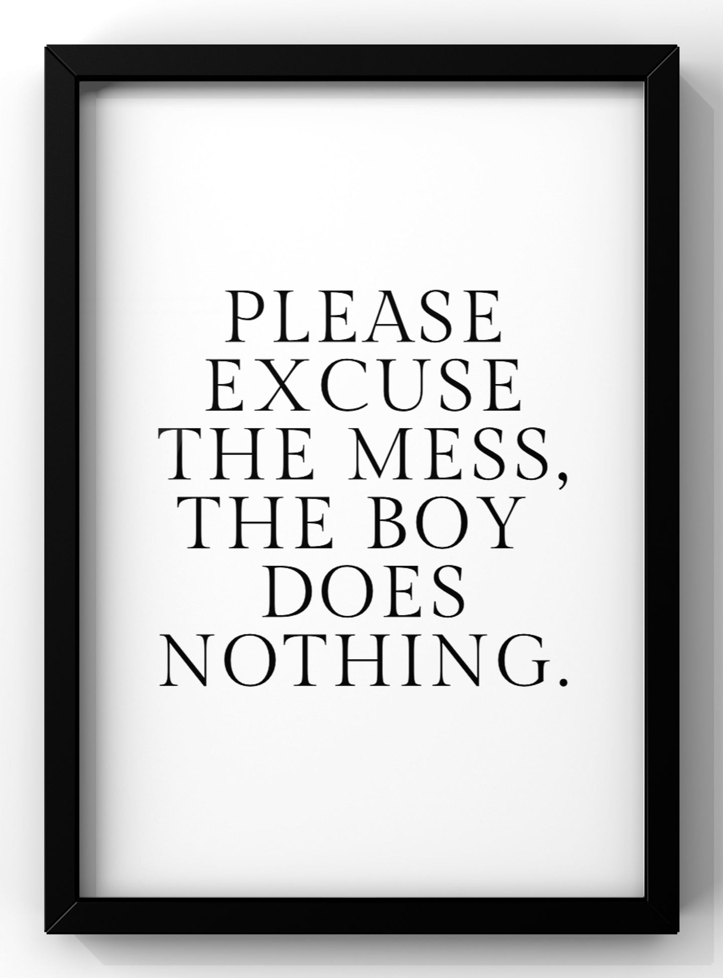Excuse the mess the boy does nothing Quote Print | Funny Wall Art