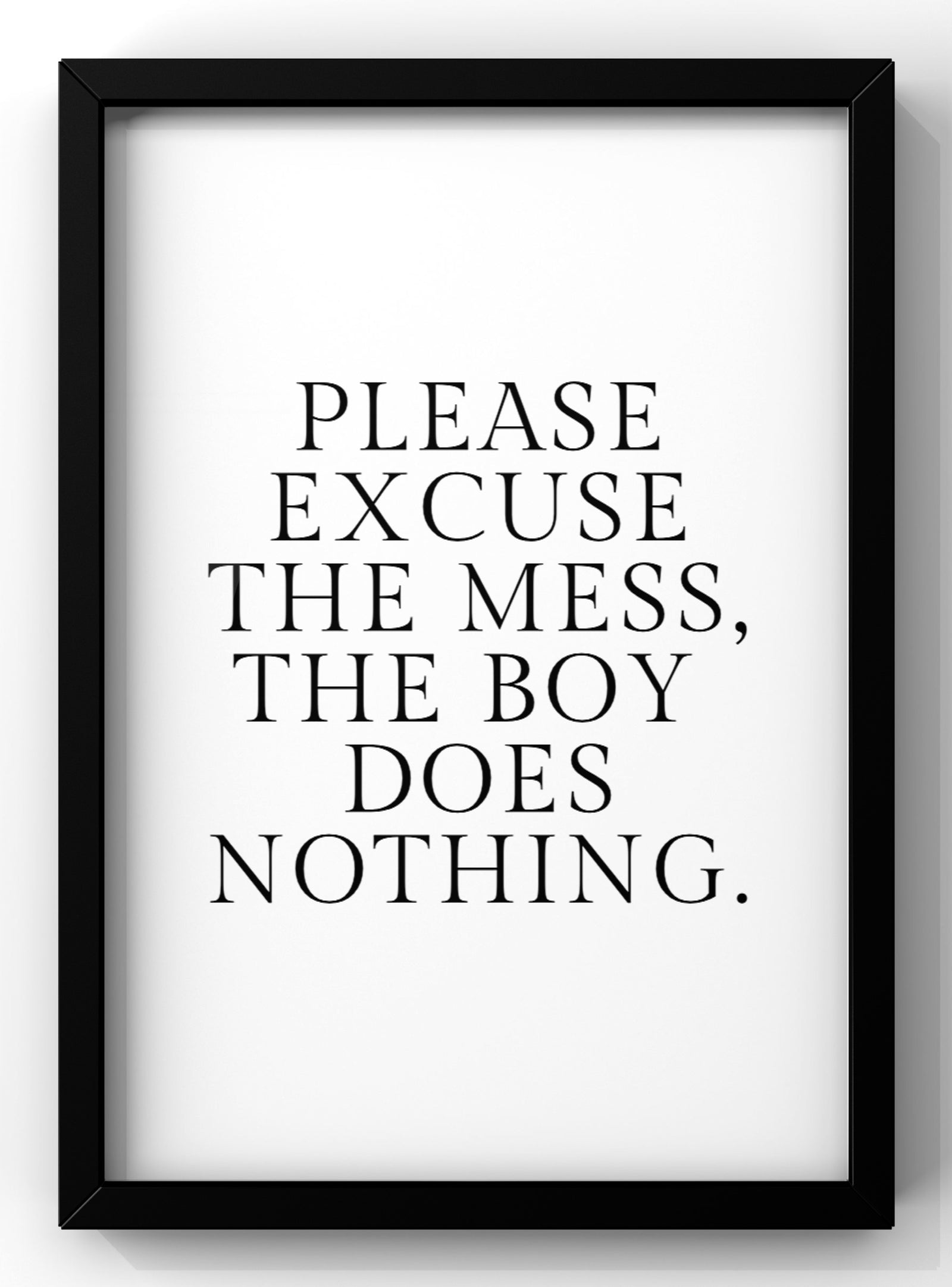 Excuse the mess the boy does nothing Quote Print | Funny Wall Art